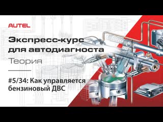 5/34: Как управляется бензиновый ДВС. Экспресс-курс для автодиагноста AUTEL / Теория  ч.3.