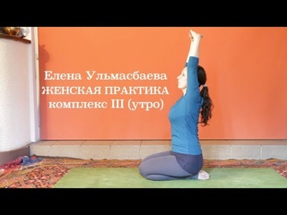 Елена Ульмасбаева. Женская практика. Комплекс III (утро)