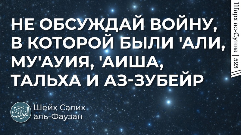 Не обсуждай войну, в которой были Али, Му ауия, Аиша, Тальха и